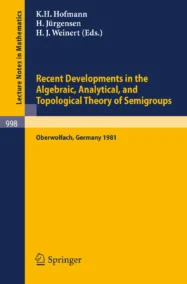 Recent Developments in the Algebraic, Analytical, and Topological Theory of Semigroups: Proceedings of a Conference held at Oberwolfach, Germany, May 24-30, 1981
